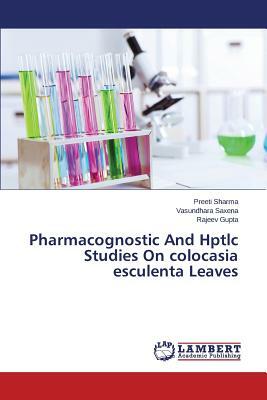 Pharmacognostic and Hptlc Studies on Colocasia Esculenta Leaves by Saxena Vasundhara, Sharma Preeti, Gupta Rajeev