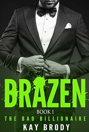 Brazen (The Bad Billionaire #1) by Kay Brody