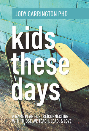 Kids These Days: A Game Plan For (Re)Connecting With Those We Teach, Lead, & Love by Jody Carrington