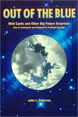 Out of the blue: Wild cards and other big future surprises : how to anticipate and respond to profound change by Ellen Crockett, Danielle LaPorte, Bayard Stockton, John L. Petersen