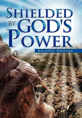 Shielded by God's Power by Dorothy George
