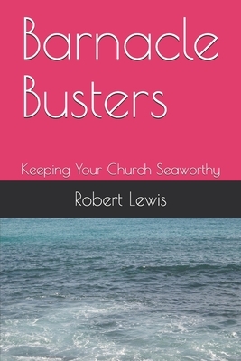 Barnacle Busters: Keeping Your Church Seaworthy by Robert Lewis