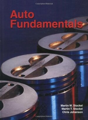 Auto Fundamentals: How and Why of the Design, Construction, and Operation of Automobiles: Applicable to All Makes and Models by Chris Johanson, Martin T. Stockel