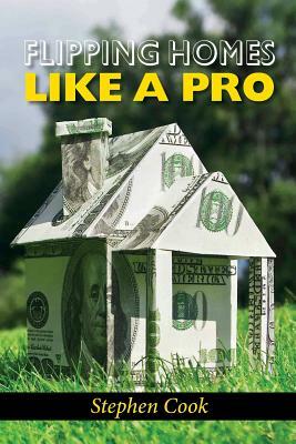 Flipping Homes Like a Pro by Stephen Cook