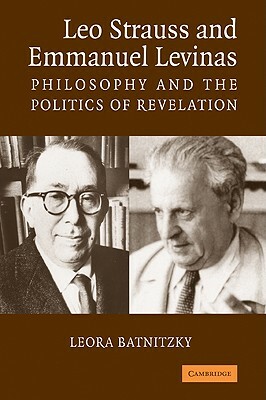 Leo Strauss and Emmanuel Levinas: Philosophy and the Politics of Revelation by Leora Batnitzky