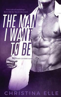 The Man I Want to Be by Christina Elle