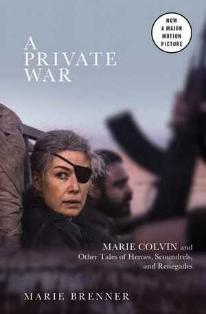 A Private War: Marie Colvin and Other Tales of Heroes, Scoundrels, and Renegades by Marie Brenner