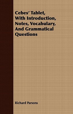 Cebes' Tablet, with Introduction, Notes, Vocabulary, and Grammatical Questions by Richard Parsons