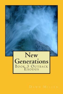 New Generations: Book 3 Outback Exodus by Dawn Millen