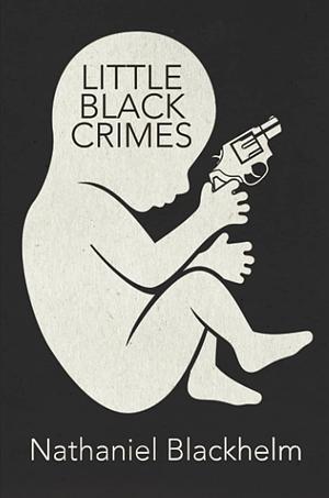 Little Black Crimes: Stories by Nathaniel Blackhelm