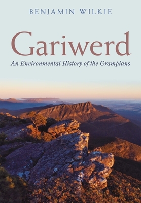 Gariwerd: An Environmental History of the Grampians by Benjamin Wilkie