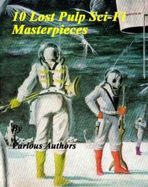 10 Lost Pulp Sci-Fi Masterpieces by Kirby Brooks, Raymond F. Jones, Bryce Walton, Dave Dryfoos, Richard Stockham, William Campbell Gault, Winston K. Marks, F.L. Wallace, Mari Wolf