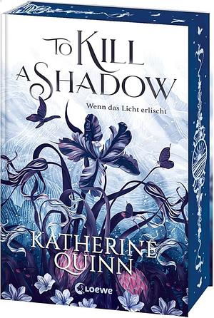 To Kill a Shadow by Katherine Quinn