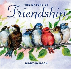 The Nature of Friendship by Maryjo Koch