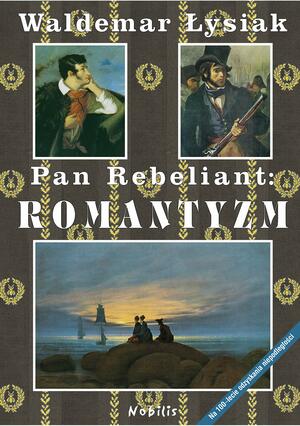 Pan Rebeliant. Romantyzm by Waldemar Łysiak