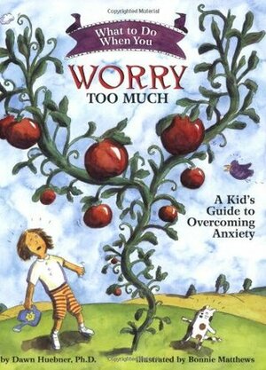 What to Do When You Worry Too Much: A Kid's Guide to Overcoming Anxiety by Dawn Huebner, Bonnie Matthews