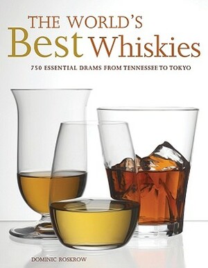 The World's Best Whiskies: 750 Essential Drams from Tennessee to Tokyo by Dominic Roskrow