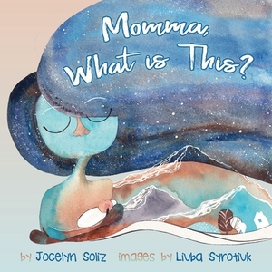 Momma, What is This?: Understanding Big Emotions by Jocelyn Soliz