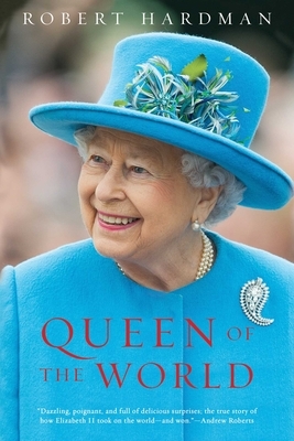 Queen of the World: Elizabeth II: Sovereign and Stateswoman by Robert Hardman