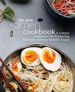 The New Ramen Cookbook: A Simple Cookbook for Preparing Delicious Ramen Noodle Soups by BookSumo Press