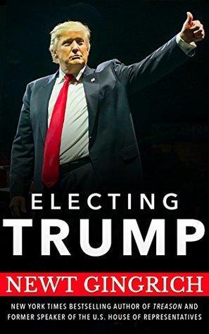 Electing Trump: Newt Gingrich on the 2016 Election by Newt Gingrich, Ryan Ramsey, Claire Christensen