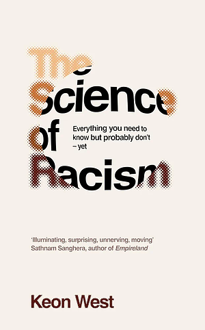 The Science of Racism: Everything You Need to Know But Probably Don't – Yet by Keon West