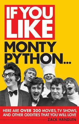 If You Like Monty Python...: Here Are Over 200 Movies, TV Shows, and Other Oddities That You Will Love by Zack Handlen