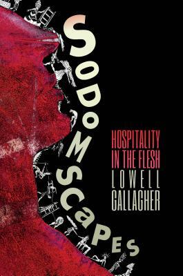 Sodomscapes: Hospitality in the Flesh by Lowell Gallagher