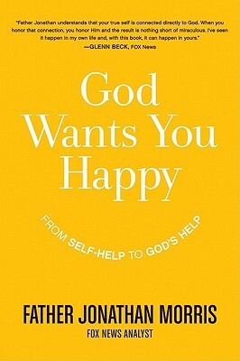 God Wants You Happy: From Self-Help to God's Help by Jonathan Morris