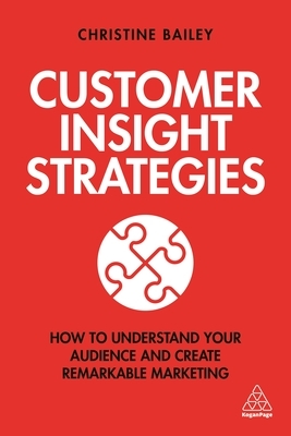 Customer Insight Strategies: How to Understand Your Audience and Create Remarkable Marketing by Christine Bailey
