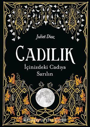 Cadılık: İçinizdeki Cadıya Sarılın by Juliet Diaz