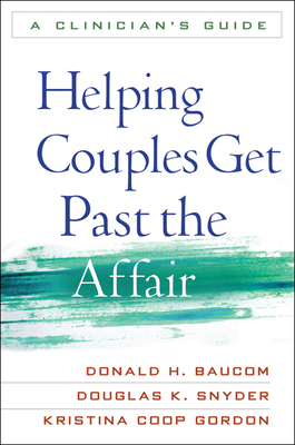 Helping Couples Get Past the Affair: A Clinician's Guide by Donald H. Baucom, Douglas K. Snyder, Kristina Coop Gordon