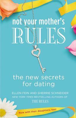 Not Your Mother's Rules: The New Secrets for Dating by Sherrie Schneider, Ellen Fein