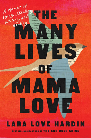 The Many Lives of Mama Love: A Memoir of Lying, Stealing, Writing, and Healing by Lara Love Hardin