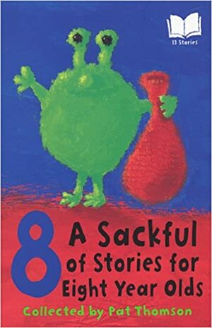 A Sackful of Stories for Eight Year Olds by Winifred Finlay, Peter Dickinson, Terry Jones, Ruth Michaelis-Jena, Sheila Lavelle, Penelope Lively, Pat Thomson, Michael Rosen, Rudyard Kipling, Joan Aiken, Ruth Ainsworth, Rosemary Sutcliff, Philippa Pearce