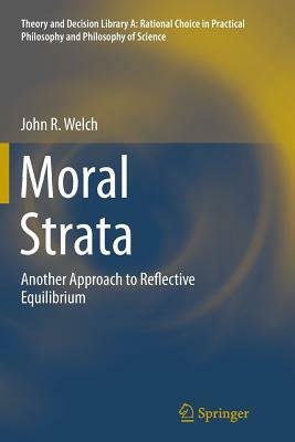 Moral Strata: Another Approach to Reflective Equilibrium by John R. Welch