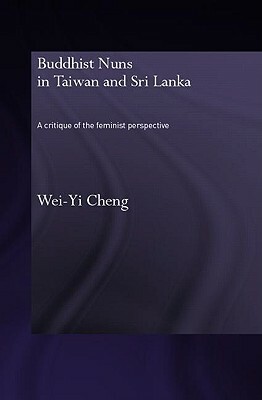 Buddhist Nuns in Taiwan and Sri Lanka: A Critique of the Feminist Perspective by Wei-Yi Cheng