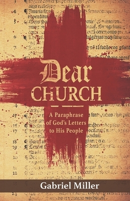 Dear Church: A Paraphrase of God's Letters to His People by Gabriel Miller