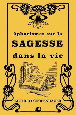 Aphorismes sur la sagesse dans la vie by Arthur Schopenhauer