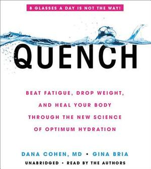 Quench: Beat Fatigue, Drop Weight, and Heal Your Body Through the New Science of Optimum Hydration by Dana Cohen, Gina Bria