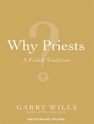 Why Priests? The Real Meaning of the Eucharist by Garry Wills