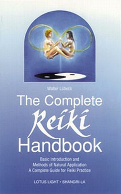 The Complete Reiki Handbook: Basic Introduction and Methods of Natural Application: A Complete Guide for Reiki Practice by Walter Lubeck