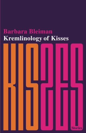 Kremlinology of Kisses: Stories by Barbara Bleiman