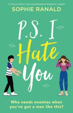 P.S. I Hate You: A totally perfect and heartwarming romantic comedy by Sophie Ranald
