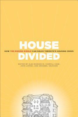 House Divided: How the Missing Middle Will Solve Toronto's Housing Crisis by John Lorinc