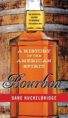 Bourbon: A History of the American Spirit by Dane Huckelbridge