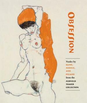 Obsession: Nudes by Klimt, Schiele, and Picasso from the Scofield Thayer Collection by Sabine Rewald, James Dempsey