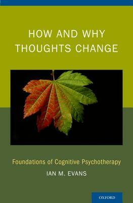 How and Why Thoughts Change: Foundations of Cognitive Psychotherapy by Ian M. Evans