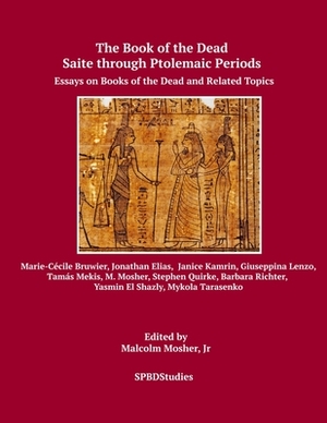 Saite through Ptolemaic Books of the Dead: Essays on Books of the Dead and Related Topics by Jonathan Elias, Marie-Cécile Bruwier, Janice Kamrin