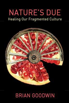 Nature's Due: Healing Our Fragmented Culture by Brian Goodwin